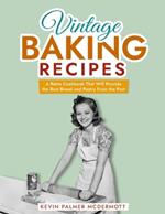 Vintage Baking Recipes: A Retro Cookbook That Will Provide the Best Bread and Pastry From the Past