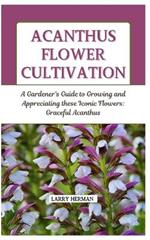 Acanthus Flower Cultivation: A Gardener's Guide to Growing and Appreciating these Iconic Flowers: Graceful Acanthus
