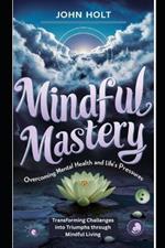 Mindful Mastery: Overcoming Mental Health and Life's Pressures.