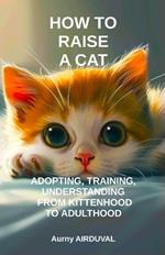 How to raise a cat: adopting, training, understanding from kittenhood to adulthood: Cat adoption, Kitten socialization, Feline behavior, training an animal, educating a pet