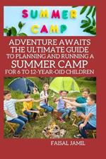 Adventure Awaits: The Ultimate Guide to Planning and Running a Summer Camp for 6 to 12-Year-Old Children