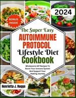 The Super Easy Autoimmune Protocol Lifestyle Diet Cookbook: Wholesome AIP Recipes To Boost Your Immune System And Support Your Healing Journey