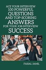 Ace Your Interview: 100 Powerful Questions and Top-Scoring Answers for Your Job Interview Success