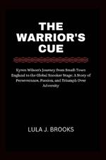 The Warrior's Cue: Kyren Wilson's Journey from Small-Town England to the Global Snooker Stage: A Story of Perseverance, Passion, and Triumph Over Adversity