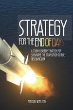 Strategy For The End of Days: A Torah-Based Strategy For Surviving The Transition To The Messianic Era