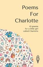 Poems for Charlotte: 45 personalised poems for a little girl called Charlotte