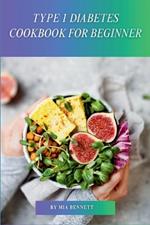Type 1 Diabetes Cookbook for Beginner: Master Diabetes Management with Delicious & Easy Recipes