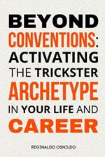 Beyond Conventions: Activating the Trickster Archetype in Your Life and Career