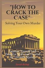 How to Crack the Case (Solving Your Own Murder): Empower Yourself with Detective Skills and Unravel the Ultimate Mystery