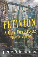Fetivion: A City For Sissy (Diaper Version): An ABDl/Sissy Baby tale