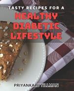 Tasty Recipes for a Healthy Diabetic Lifestyle: Delicious Diabetic Dishes for a Healthier Lifestyle