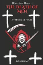 The Death Of Men (Hinterland Hunters): A true crime novel