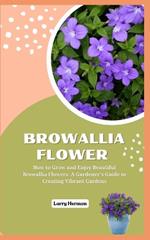 Browallia Flower: How to Grow and Enjoy Beautiful Browallia Flowers: A Gardener's Guide to Creating Vibrant Gardens