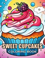 Sweet Cupcakes Coloring Book: 100+ Coloring Pages for Adults and Teens