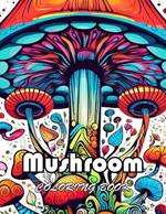 Mushroom Coloring Book For Adults: New and Exciting Designs Suitable for All Ages