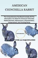 American Chinchilla Rabbit: The Comprehensive Handbook Includes All The Information You Want For American Chinchilla Rabbit Nutrition, Maintenance, Characteristics, Temperament, And Housing Setup.