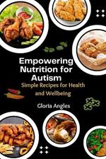 Empowering Nutrition for Autism: Simple Recipes for Health and Wellbeing