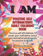 I AM - Positive Self Affirmations Adult Coloring Book: To power your confidence, boost your motivation, and move you in a positive direction