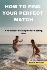 How to Find Your Perfect Match: 7 Foolproof Strategies for Lasting Love