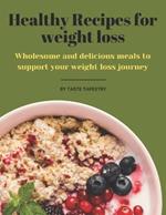 Healthy Recipes for weight loss: Wholesome and Delicious meals to support your weight loss journey