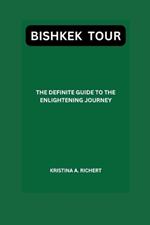 Bishkek Tour: The Definitive Guide To The Enlightening Journey