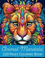 Animal Mandala Coloring Book: 220 Pages of the Most Beautiful Animal Mandalas Adult and Kids Coloring Book Stress Relieving Calming Mindful Activities Peace Relaxation Zen Stress Relief Bear Lion Tiger Elephant Giraffe Bull Deer Zebra Cow Bird