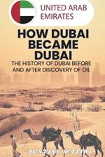 How Dubai Became Dubai: The History Of Dubai Before And After Discovery Of Oil