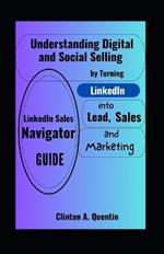 LinkedIn Sales Navigator Guide: Understanding Digital and Social Selling by Turning LinkedIn into Lead, Sales and Marketing