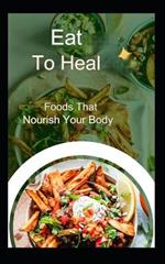 Eat To Heal: Foods That Nourish Your Body