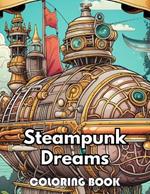 Steampunk Dreams Coloring Book: 100+ New Designs Great Gifts for All Fans