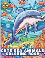 Cute Sea Animals Coloring Book for age 4 - 10: Bold and Easy Designs for Adults and Kids: Underwater Animals, Ocean, Marine Life, Fish
