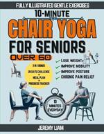 10-Minute Chair Yoga for Seniors Over 60: Fully Illustrated Low-Impact Exercises to Improve Mobility, Balance, and Posture. Your Workout Guide to Reclaim Your Independence with 28-Day challenge