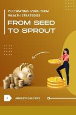 From Seed to Sprout: Cultivating Long-Term Wealth Strategies