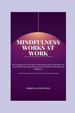 Mindfulness Works at Work: Transform Your Organization With Mindfulness