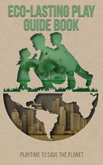 Eco-Lasting Play Guide Book: Eco-Friendly Fun for Kids: Playtime to Save the Planet