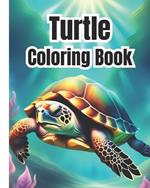 Turtle Coloring Book: Sea Turtle Coloring Pages For Kids, Girls, Boys, Teens, Adults / Animals of the Ocean