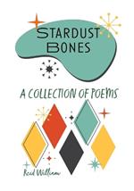 Stardust Bones: A Collection Of Poems