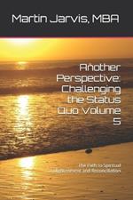 Another Perspective: Challenging the Status Quo Volume 5: The Path to Spiritual Enlightenment and Reconciliation