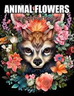 Animal Flowers Coloring Book: Relaxation, and Creativity Coloring Pages for All Fans