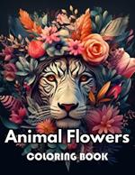 Animal Flowers Coloring Book: New Edition 100+ Unique and Beautiful High-quality Designs