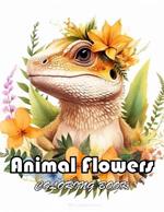 Animal Flowers Coloring Book: New Edition And Unique High-quality illustrations, Enjoyable Stress Relief and Relaxation Coloring Pages