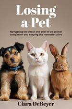 Losing a Pet: Navigating the Death and Grief of an Animal Companion and Keeping the Memories Alive