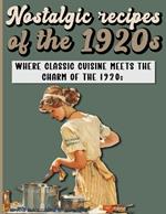 Nostalgic Recipes of the 1920s: A Retro Cookbook featuring main and side dishes, drinks, sweets, desserts from Roaring Twenties.