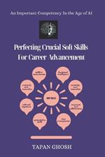 Perfecting Crucial Soft Skills For Career Advancement: An Important Competency in the Age of AI
