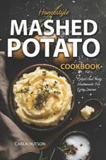 Mashed Potato Cookbook: A Treasury of 50 Homestyle Recipes For Potato Lovers at Every Meal