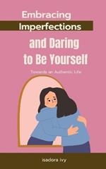 Towards an Authentic Life: Embracing Imperfections and Daring to Be Yourself