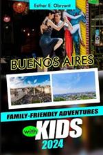 Buenos Aires Family-Friendly Adventures with Kids 2024: Uncover the magic of San Telmo, Plaza de Mayo, and Casa Rosada, with its tango tales, Teatro Colon and Luxury Accommodation ( Full-Color)