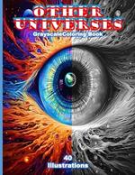 Other Universes. Grayscale Coloring Book: Enhance your coloring skills as you illuminate the mysteries of space, bringing 40 captivating grayscale cosmic scenes to life.