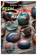 Resin Jewelry Making: Designs, Techniques, and Projects for Every Skill Level