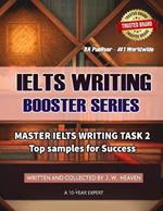 Master Ielts Writing Task 2: Top Samples for Success - The Only Collection You Need to Win 100% the Ielts Written and Collected by W. J Heaven a 10-Year Ielts Expert